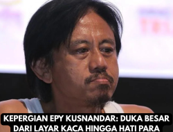 KEPERGIAN EPY KUSNANDAR: DUKA BESAR DARI LAYAR KACA HINGGA HATI PARA PENGGEMAR