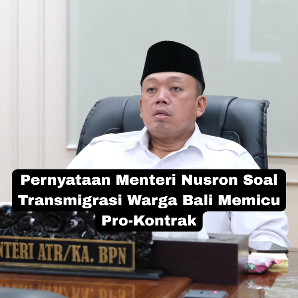 Polemik Baru di Bali Ketika Menteri Nusron Minta Warga Bali Transmigrasi